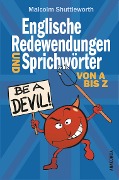 Be a devil! Englische Redewendungen und Sprichwörter von A bis Z - Malcolm Shuttleworth
