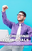 Achieving Your Goal - Discover How You Can Use The Power Of Motivation To Reach Your Goals - Garrick Woolery