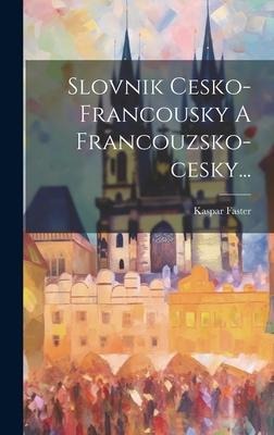 Slovnik Cesko-francousky A Francouzsko-cesky... - Kaspar Faster