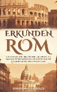 ROM ERKUNDEN - Ein Umfassender Reiseführer Zu Orten, Die Man Nicht Verpassen Sollte. Entdecken Sie Die Geheimnisse Der Ewigen Stadt - Carolina Rambaldi