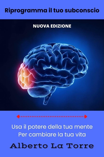 Riprogramma il tuo subconscio - Alberto La Torre