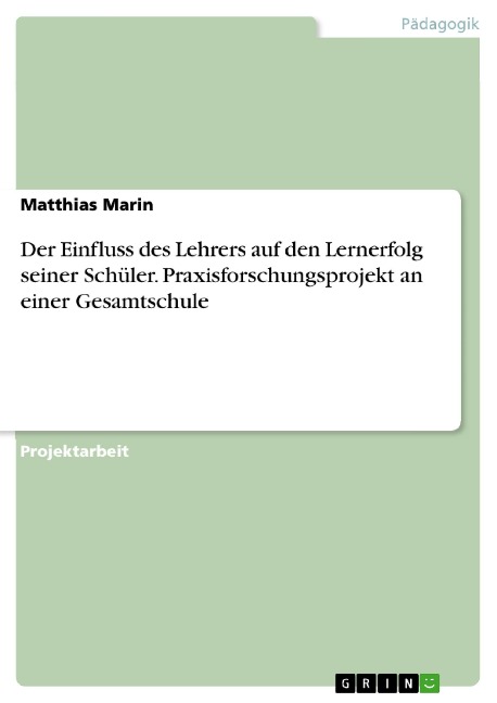 Der Einfluss des Lehrers auf den Lernerfolg seiner Schüler. Praxisforschungsprojekt an einer Gesamtschule - Matthias Marin