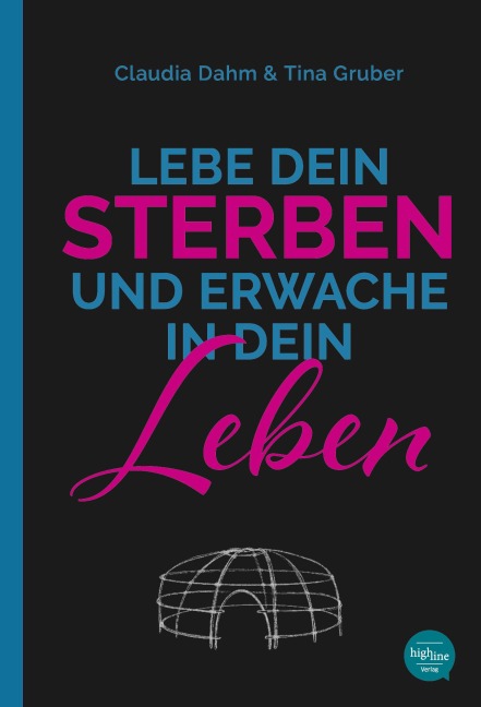 Lebe Dein Sterben und erwache in Dein Leben - Claudia Dahm, Tina Gruber