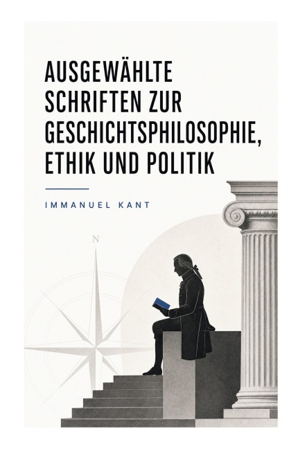 Ausgewählte Schriften zur Geschichtsphilosophie, Ethik und Politik - Immanuel Kant