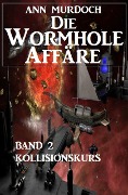 Die Wormhole-Affäre - Band 2 Kollisionskurs - Ann Murdoch