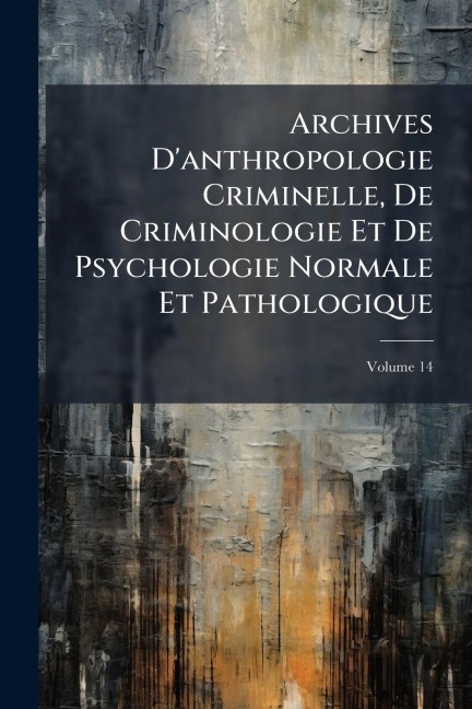 Archives D'anthropologie Criminelle, De Criminologie Et De Psychologie Normale Et Pathologique - Anonymous