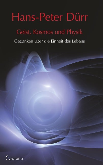 Geist, Kosmos und Physik: Gedanken über die Einheit des Lebens - Hans-Peter Dürr