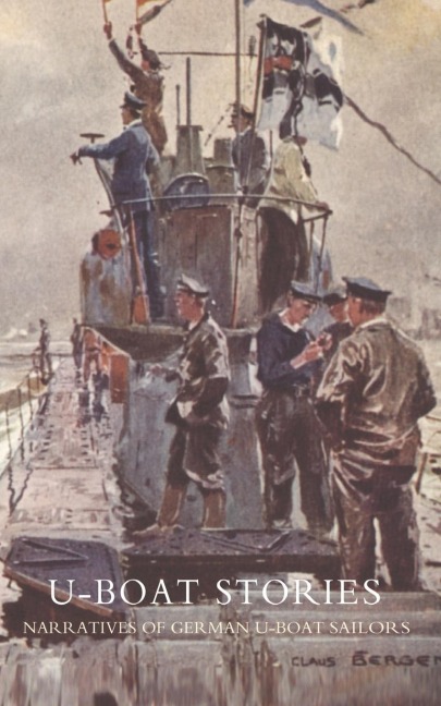 U-Boat Stories - Great War. - Karl Neureuther, Claus Bergen, Ed by Karl Neureuther and Claus Bergen