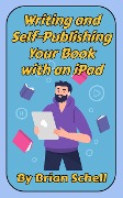 Cover-Bild zum Titel 'Writing and Self-Publishing Your Book on the iPad' von 'Brian Schell'