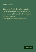 Natur und Geist: Gespräche zweier Freunde über den Materialismus und über die realphilosophischen Fragen der Gegenwart in allgemeinverständlicher Form - Ludwig Büchner
