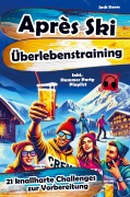 Après-Ski Überlebenstraining: 21 knallharte Challenges zur Vorbereitung - inkl. Hammer Party Playlist - Jack Storm