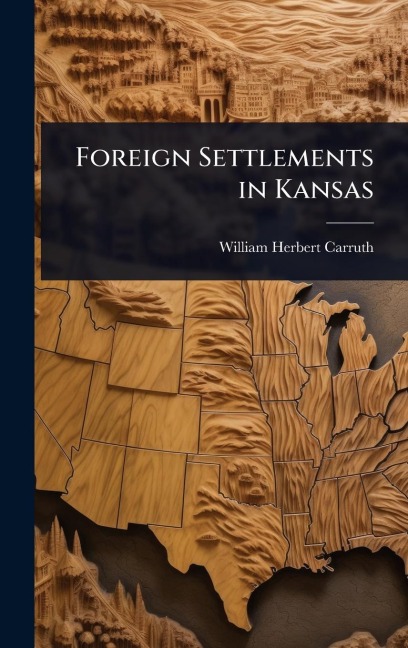 Foreign Settlements in Kansas - William Herbert Carruth