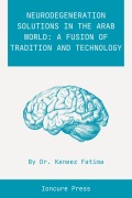 Neurodegeneration Solutions in the Arab World: A Fusion of Tradition and Technology - Kaneez Fatima