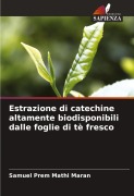 Cover-Bild zum Titel 'Estrazione di catechine altamente biodisponibili dalle foglie di tè fresco' von 'Samuel Prem Mathi Maran'