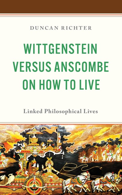 Wittgenstein Versus Anscombe on How to Live - Duncan Richter