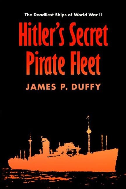 Hitler's Secret Pirate Fleet - James P Duffy