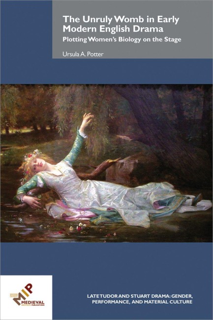 The Unruly Womb in Early Modern English Drama - Ursula A. Potter