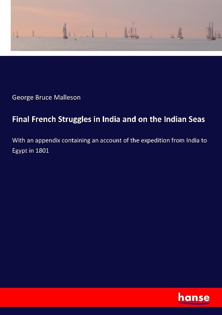 Final French Struggles in India and on the Indian Seas - George Bruce Malleson