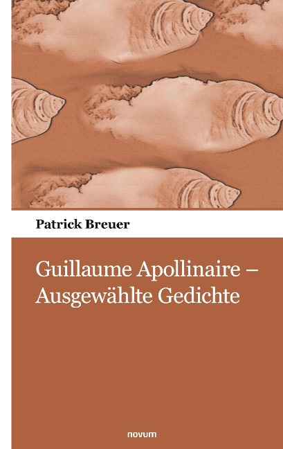 Guillaume Apollinaire ¿ Ausgewählte Gedichte - Patrick Breuer