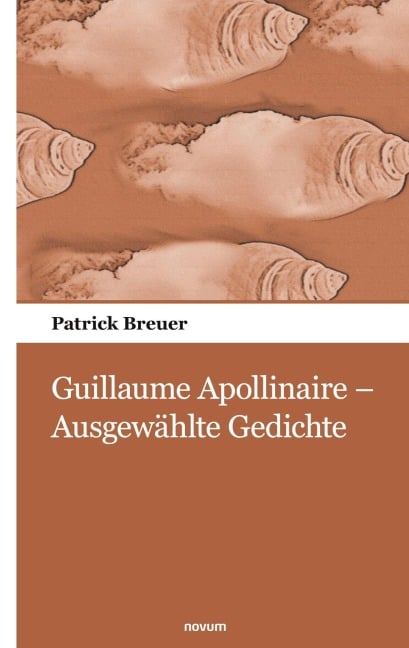 Guillaume Apollinaire - Ausgewählte Gedichte - Patrick Breuer