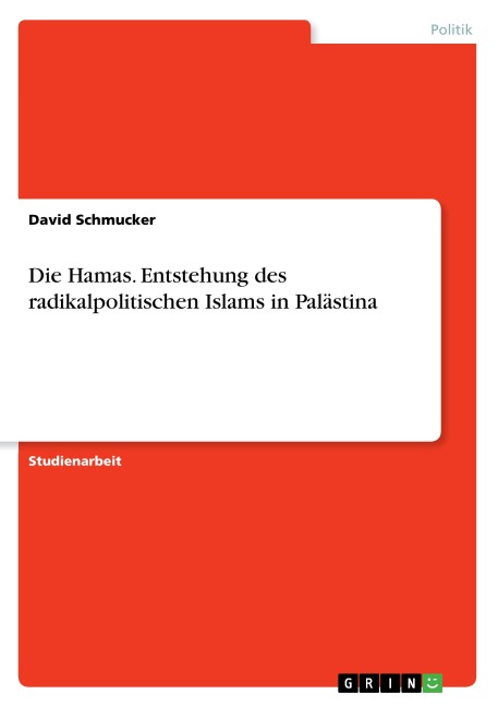 Die Hamas. Entstehung des radikalpolitischen Islams in Palästina - David Schmucker