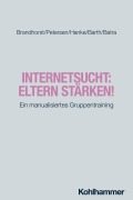 Internetsucht: Eltern stärken! - Isabel Brandhorst, Kay Uwe Petersen, Sarah Hanke, Gottfried Barth, Anil Batra