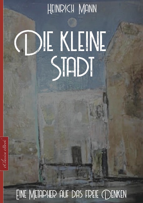Heinrich Mann: Die kleine Stadt - Heinrich Mann
