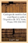 Catalogue de Meubles d'Art de Différents Styles Ayant Figuré En Partie À l'Exposition de 1878 - Henri Devynck