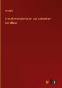 Cover-Bild zum Titel 'Drei Aktenstücke Union und Lutherthum betreffend' von 'Anonym'