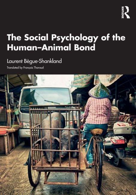 The Social Psychology of the Human-Animal Bond - Laurent Bègue-Shankland
