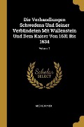 Die Verhandlungen Schwedens Und Seiner Verbündeten Mit Wallenstein Und Dem Kaiser Von 1631 Bis 1634; Volume 1 - Georg Irmer