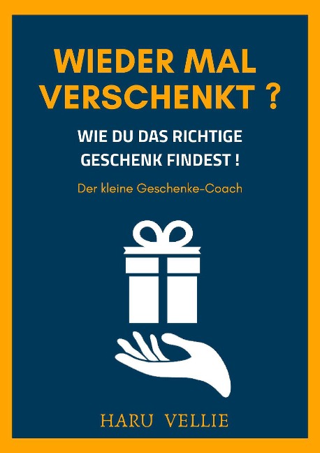 Wieder mal verschenkt? Wie du immer das richtige Geschenk findest! Der kleine Geschenke-Coach - Haru Vellie