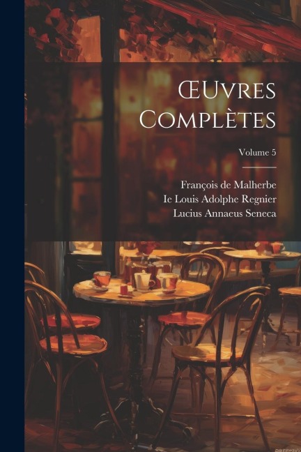 OEuvres Complètes; Volume 5 - Lucius Annaeus Seneca, Ludovic Lalanne, François de Malherbe
