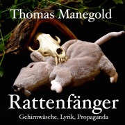 Cover-Bild zum Titel 'Thomas Manegold - Rattenfänger - Gehirnwäsche, Lyrik, Propaganda' von 'Thomas Manegold'