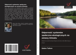 Cover-Bild zum Titel 'Odporno¿¿ systemów spo¿eczno-ekologicznych na zmiany klimatu' von 'Gebre Tafere'