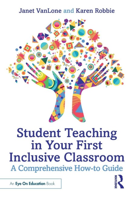 Student Teaching in Your First Inclusive Classroom - Janet Vanlone, Karen Robbie
