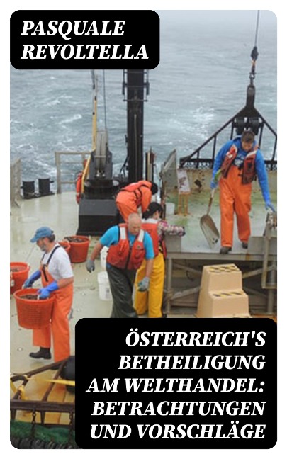 Österreich's Betheiligung am Welthandel: Betrachtungen und Vorschläge - Pasquale Revoltella