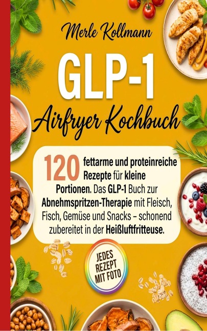 GLP-1 Airfryer Kochbuch -120 fettarme und proteinreiche Rezepte - Merle Kollmann