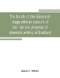 The annals of the Edinburgh stage with an account of the rise and progress of dramatic writing in Scotland - James C. Dibdin