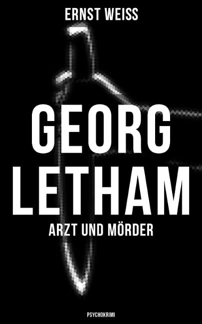 Georg Letham - Arzt und Mörder (Psychokrimi) - Ernst Weiß