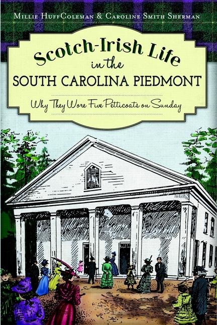 Scotch-Irish Life in the South Carolina Piedmont - Millie Huff Coleman