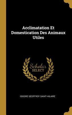 Acclimatation Et Domestication Des Animaux Utiles - Isidore Geoffroy Saint-Hilaire