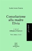 Consolazione alla madre Elvia - Lucio Anneo Seneca