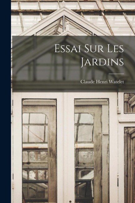 Essai Sur Les Jardins - Claude Henri Watelet
