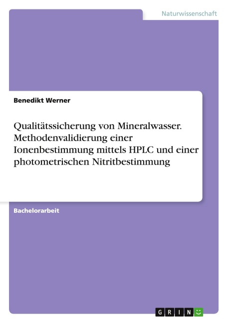 Qualitätssicherung von Mineralwasser. Methodenvalidierung einer Ionenbestimmung mittels HPLC und einer photometrischen Nitritbestimmung - Benedikt Werner
