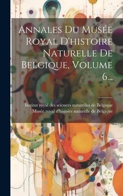 Annales Du Musée Royal D'histoire Naturelle De Belgique, Volume 6... - 