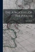 The Atrocities Of The Pirates - Aaron Smith