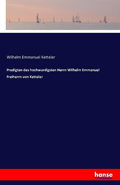 Predigten des hochwurdigsten Herrn Wilhelm Emmanuel Freiherrn von Ketteler - Wilhelm Emmanuel Ketteler