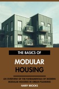 Cover-Bild zum Titel 'The Basics of Modern Modular Housing: An Overview of the Fundamentals of Modular Housing in Urban Planning.' von 'Harry Brooks'