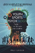 Youth Sports Psychology: Tools for Parents and Coaches. Tips and techniques for parents and coaches to support the mental health and competitive spirit of young athletes. - Riley Carson